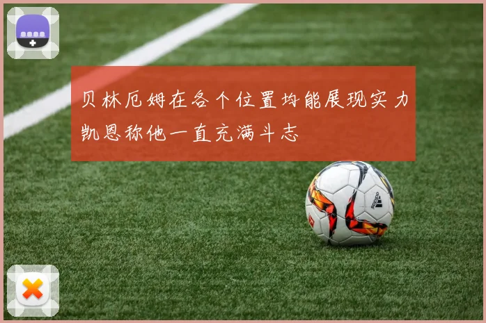 贝林厄姆在各个位置均能展现实力凯恩称他一直充满斗志