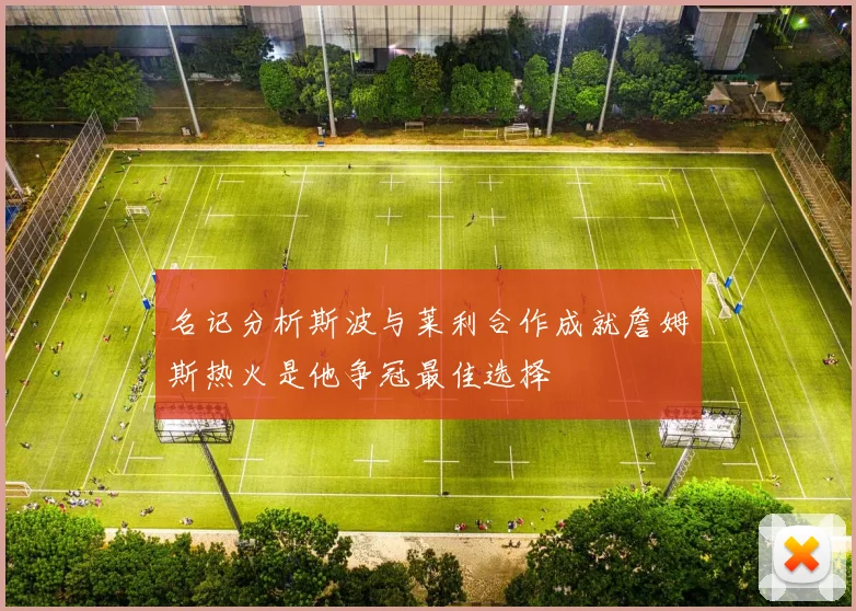 名记分析斯波与莱利合作成就詹姆斯热火是他争冠最佳选择