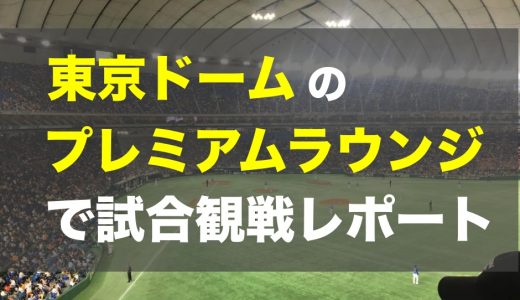 【観戦レポート】東京ドームのプレミアムラウンジでの巨人戦が最高すぎた